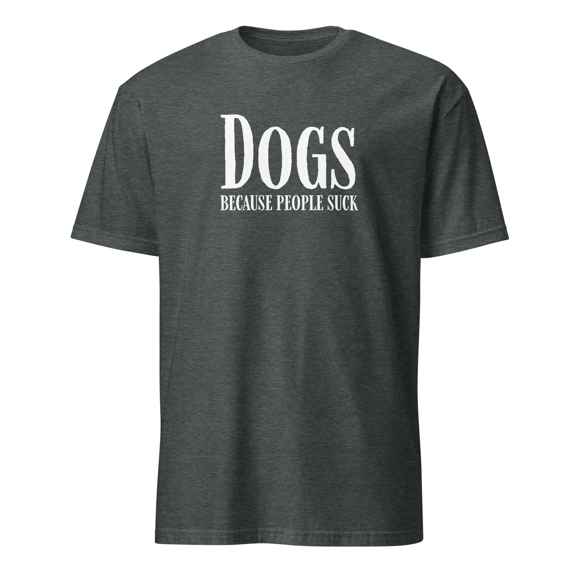 Dark Heather T-shirt with 'Dogs Because People Suck' text in white, perfect for dog lovers who enjoy humorous clothing.