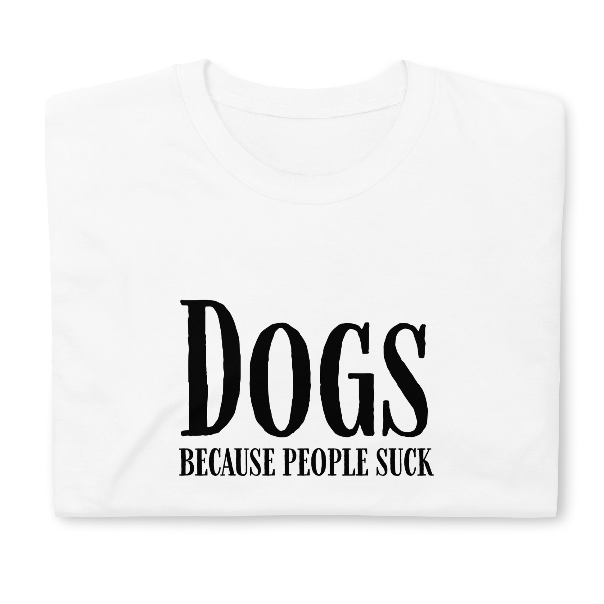 White T-shirt with 'Dogs Because People Suck' text in black, perfect for dog lovers who enjoy humorous clothing.